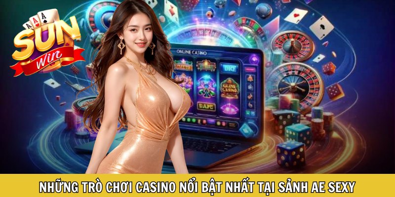 Những trò chơi casino nổi bật nhất tại sảnh AE sexy