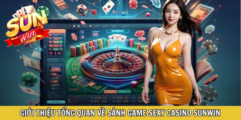 Giới thiệu tổng quan về sảnh game Sexy casino Sunwin