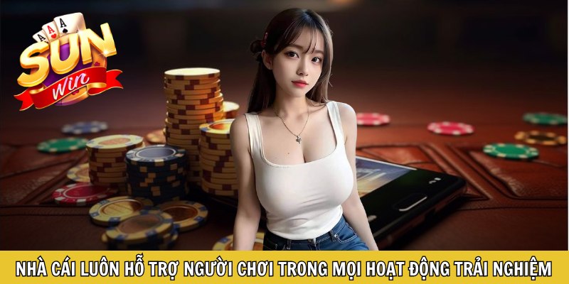 Nhà cái luôn hỗ trợ người chơi trong mọi hoạt động trải nghiệm