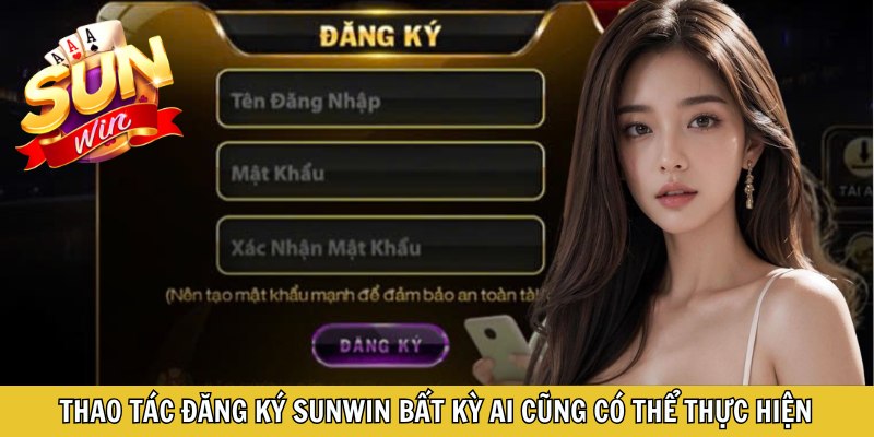 Thao tác đăng ký Sunwin bất kỳ ai cũng có thể thực hiện