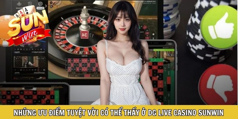 Những ưu điểm tuyệt vời có thể thấy ở DG live casino Sunwin