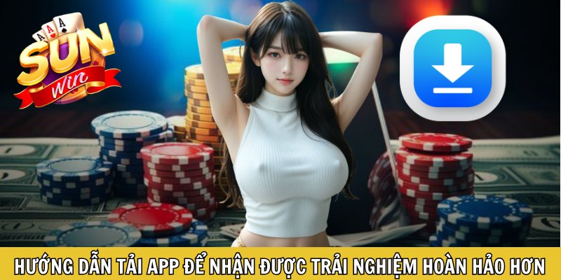 Hướng dẫn tải app để nhận được trải nghiệm hoàn hảo hơn