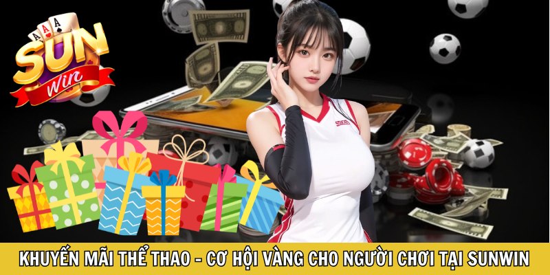 Khuyến Mãi Thể Thao – Cơ Hội Vàng Cho Người Chơi Tại Sunwin