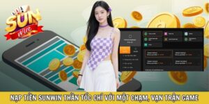 Nạp Tiền Sunwin Thần Tốc Chỉ Với Một Chạm, Vạn Trận Game