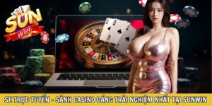 SE Trực Tuyến - Sảnh Casino Đáng Trải Nghiệm Nhất Tại Sunwin