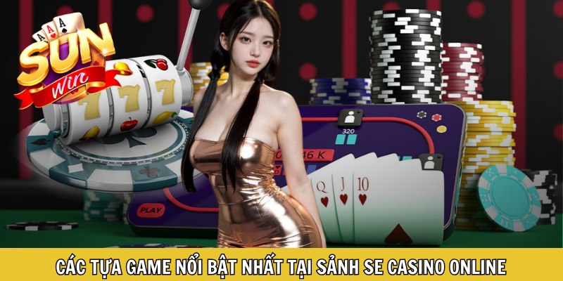 Các tựa game nổi bật nhất tại sảnh SE casino online