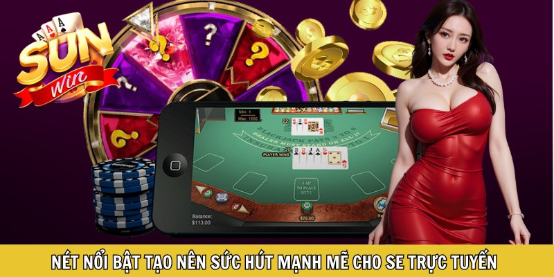 Nét nổi bật tạo nên sức hút mạnh mẽ cho SE trực tuyến