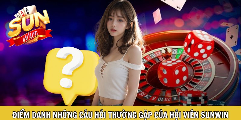 Điểm danh những câu hỏi thường gặp của hội viên Sunwin