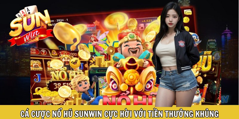 Cá cược nổ hũ Sunwin cực hời với tiền thưởng khủng