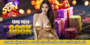 Sunwin Tặng 888K – Ưu Đãi Cực Sốc Chào Đón Người Chơi Mới