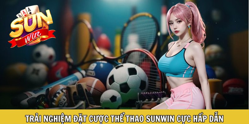 Trải nghiệm đặt cược thể thao Sunwin cực hấp dẫn