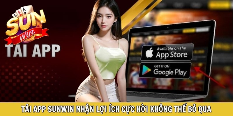 Tải app Sunwin nhận lợi ích cực hời không thể bỏ qua
