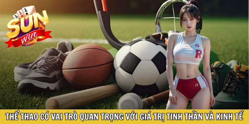 Thể thao có vai trò quan trọng với giá trị tinh thần và kinh tế