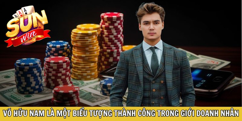 Võ Hữu Nam là một biểu tượng thành công trong giới doanh nhân
